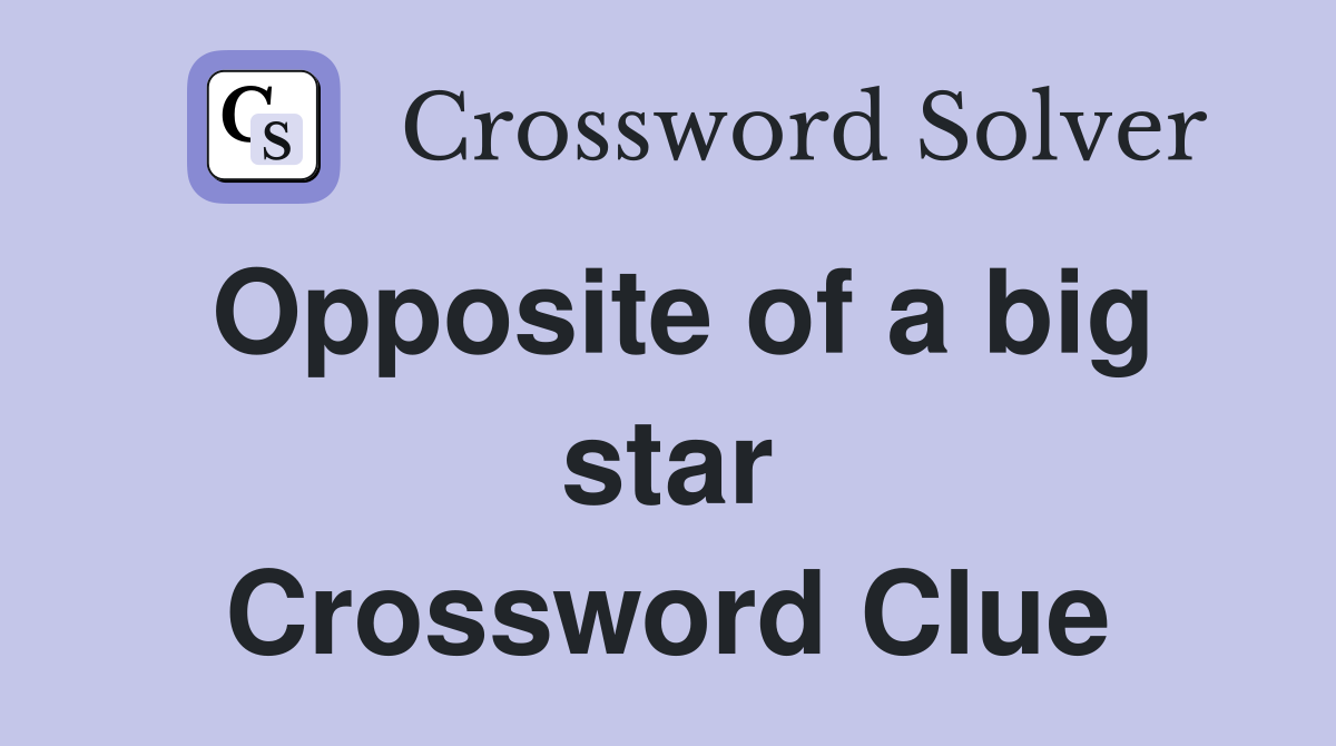 Opposite of a big star Crossword Clue Answers Crossword Solver